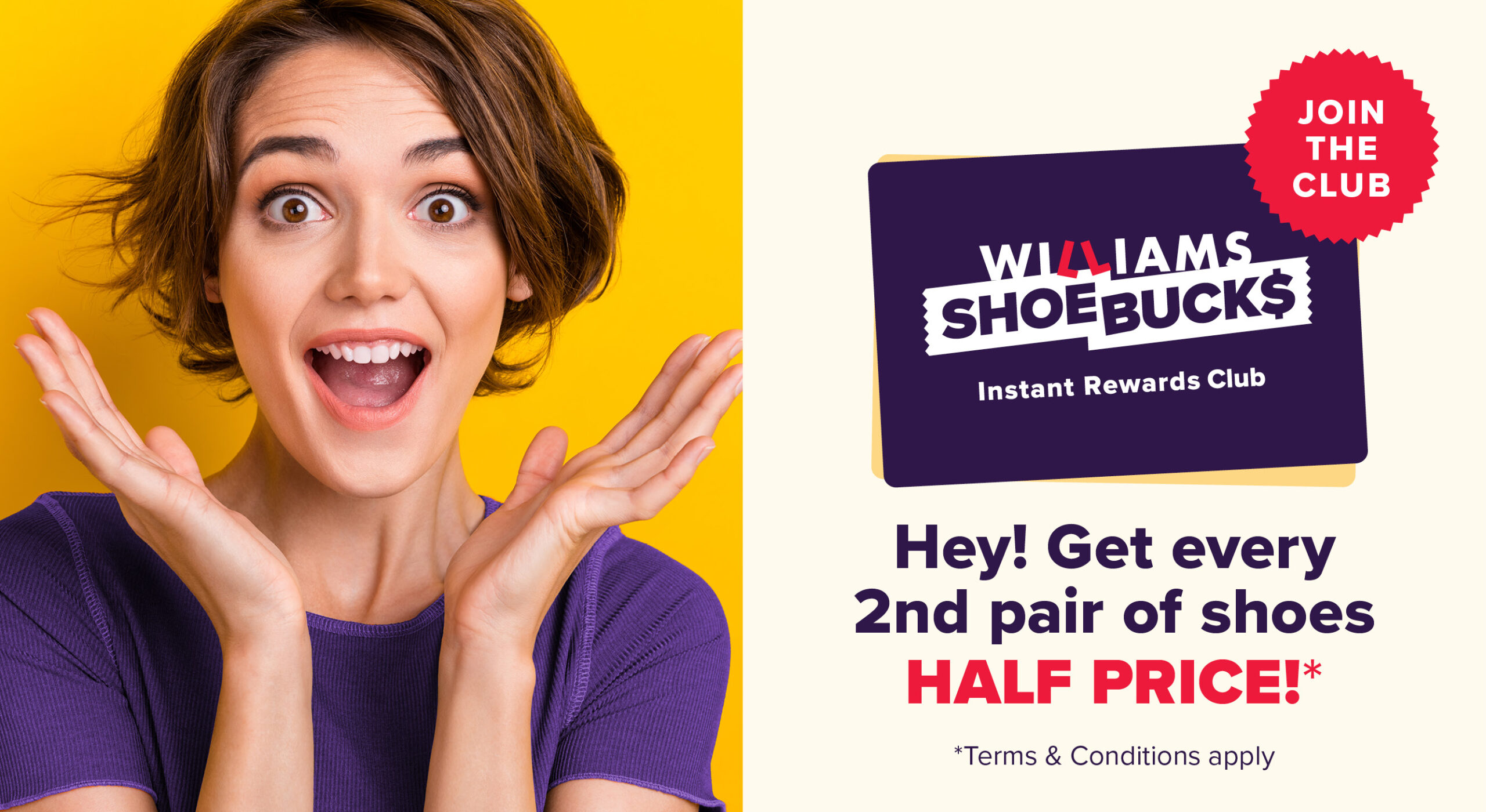 Williams Shoebucks Instant Rewards Club is here! Members get 2nd Pair Half Price Every Day!*